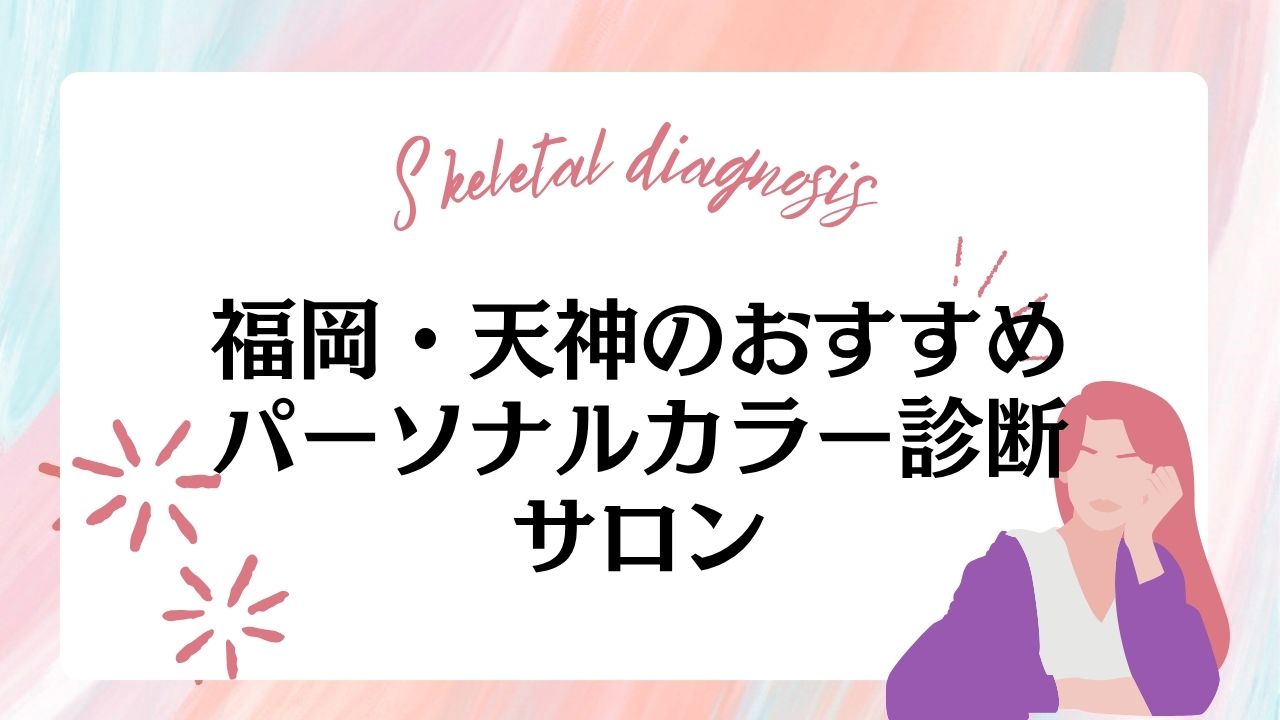 天神・博多・薬院で人気のパーソナルカラー診断サロンおすすめ10選!費用相場や安く受ける方法も解説